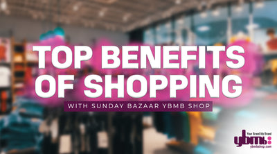 Top Benefits of Shopping with Sunday Bazaar YBMB Shop